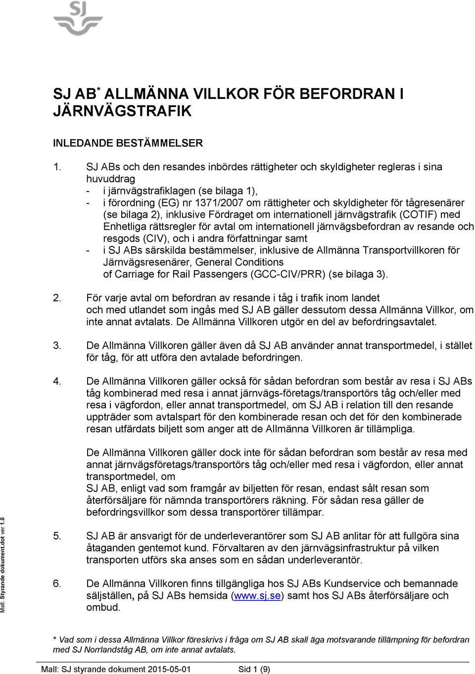 tågresenärer (se bilaga 2), inklusive Fördraget om internationell järnvägstrafik (COTIF) med Enhetliga rättsregler för avtal om internationell järnvägsbefordran av resande och resgods (CIV), och i