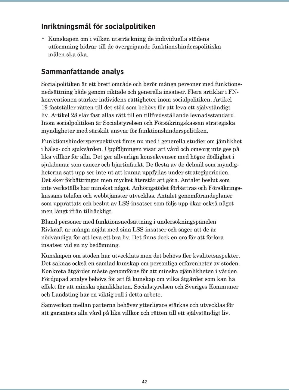 Flera artiklar i FNkonventionen stärker individens rättigheter inom socialpolitiken. Artikel 19 fastställer rätten till det stöd som behövs för att leva ett självständigt liv.