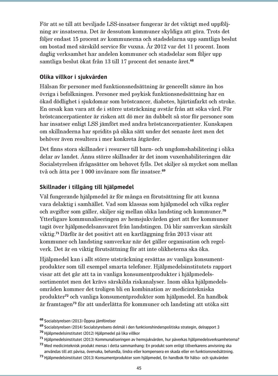Inom daglig verksamhet har andelen kommuner och stadsdelar som följer upp samtliga beslut ökat från 13 till 17 procent det senaste året.