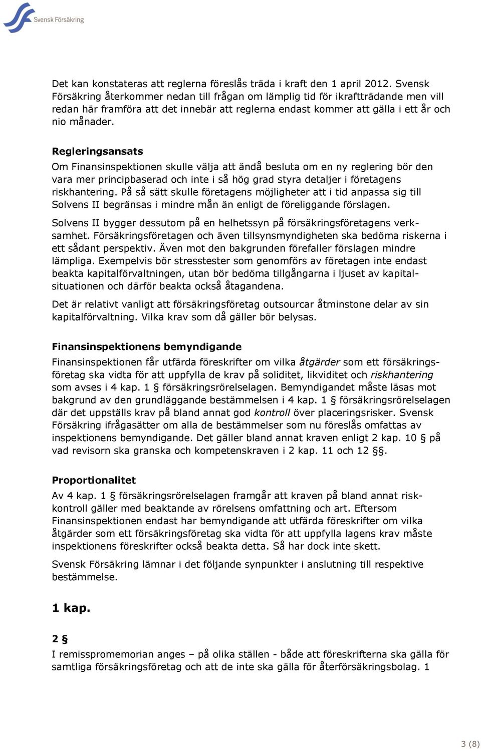 Regleringsansats Om Finansinspektionen skulle välja att ändå besluta om en ny reglering bör den vara mer principbaserad och inte i så hög grad styra detaljer i företagens riskhantering.