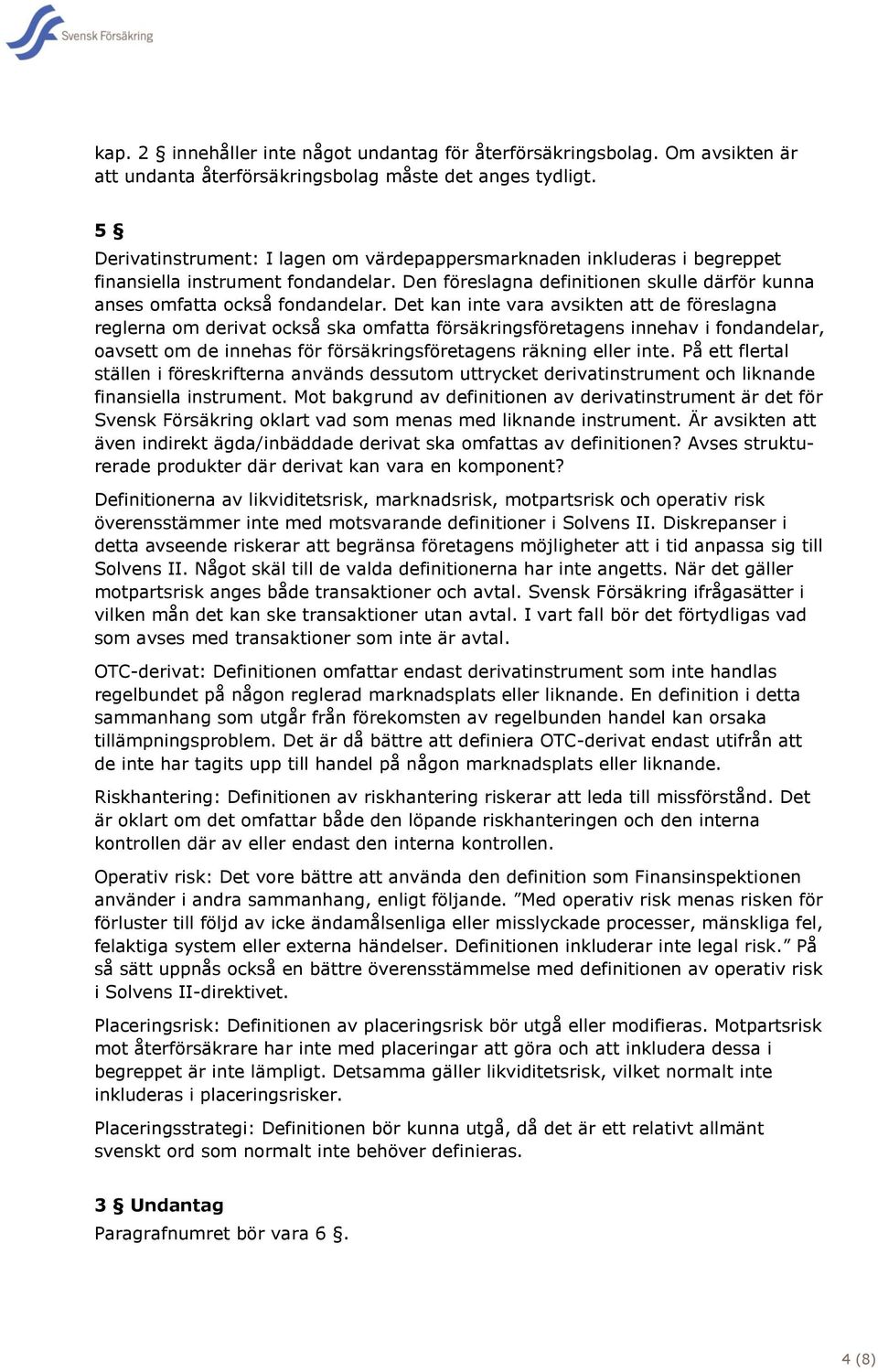 Det kan inte vara avsikten att de föreslagna reglerna om derivat också ska omfatta försäkringsföretagens innehav i fondandelar, oavsett om de innehas för försäkringsföretagens räkning eller inte.