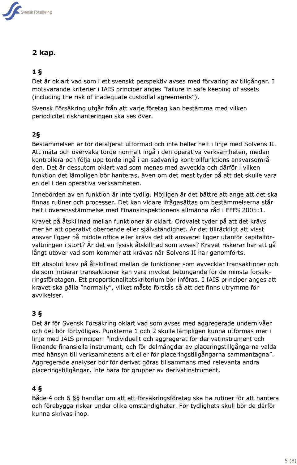 Svensk Försäkring utgår från att varje företag kan bestämma med vilken periodicitet riskhanteringen ska ses över. 2 Bestämmelsen är för detaljerat utformad och inte heller helt i linje med Solvens II.