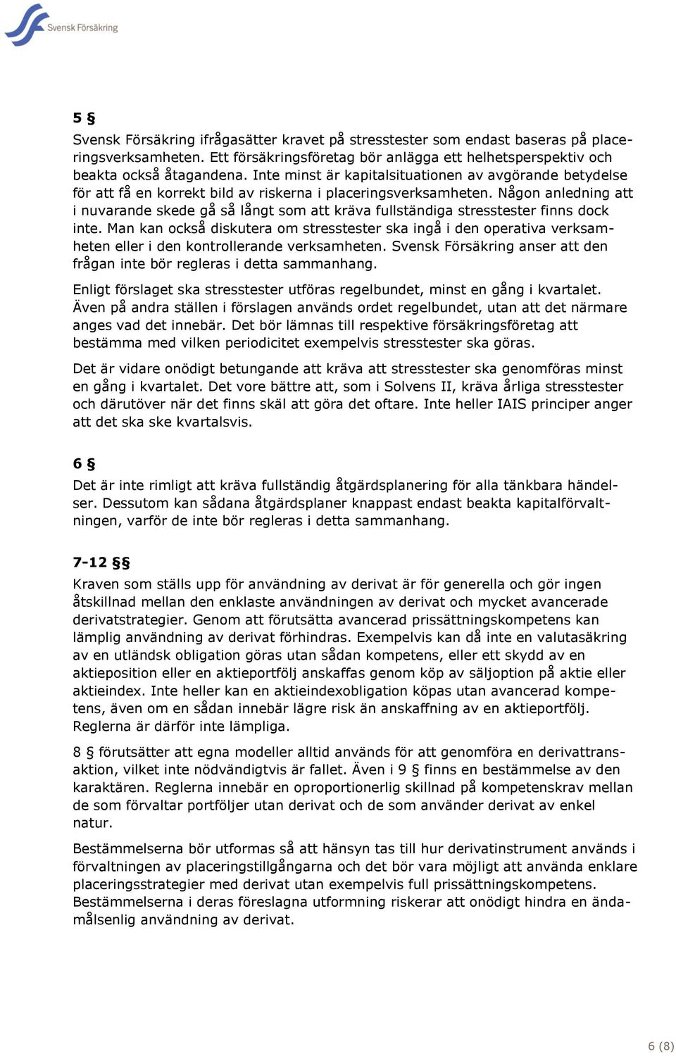 Någon anledning att i nuvarande skede gå så långt som att kräva fullständiga stresstester finns dock inte.