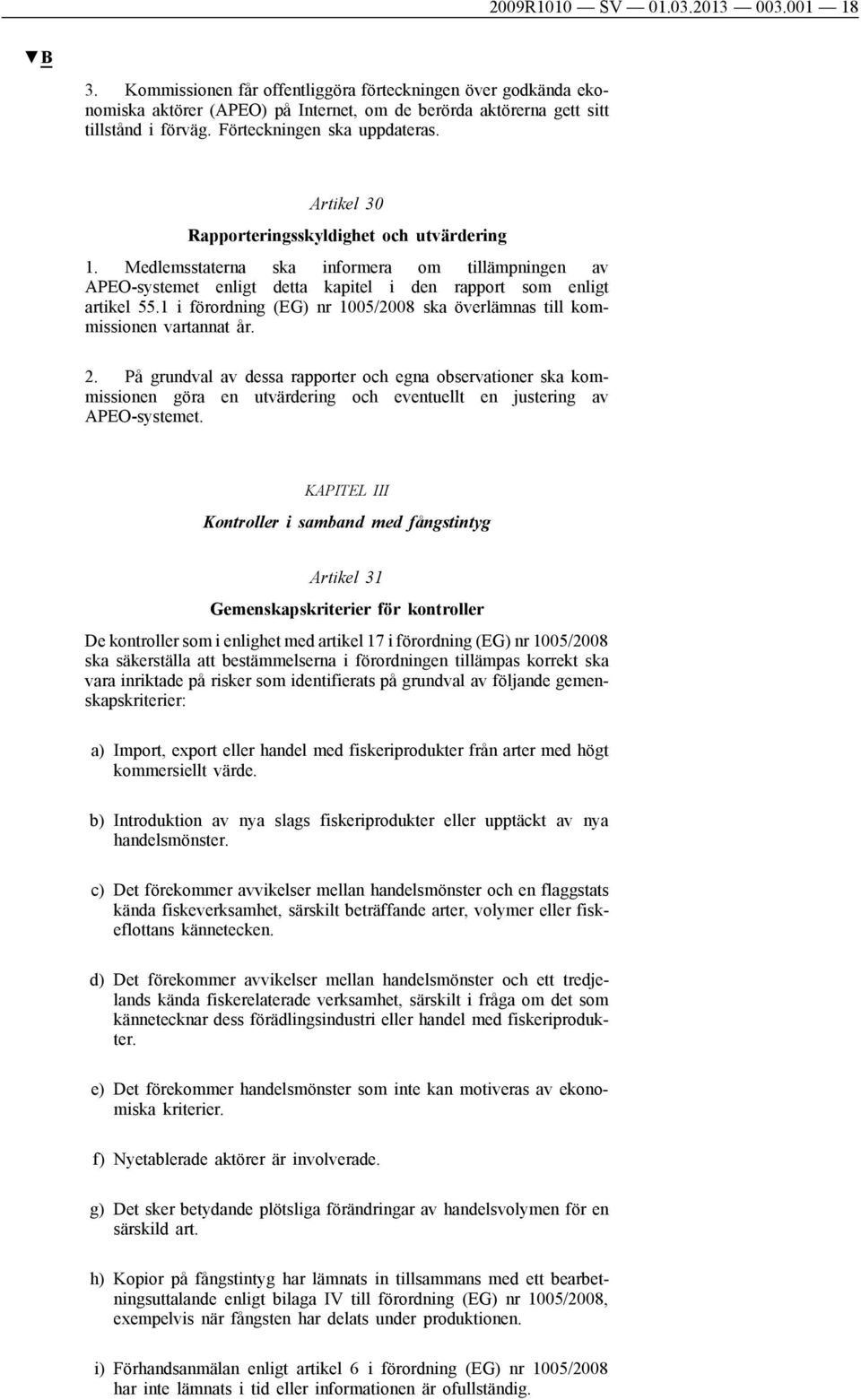 Medlemsstaterna ska informera om tillämpningen av APEO-systemet enligt detta kapitel i den rapport som enligt artikel 55.1 i förordning (EG) nr 1005/2008 ska överlämnas till kommissionen vartannat år.