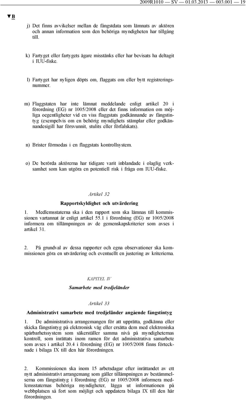 m) Flaggstaten har inte lämnat meddelande enligt artikel 20 i förordning (EG) nr 1005/2008 eller det finns information om möjliga oegentligheter vid en viss flaggstats godkännande av fångstintyg