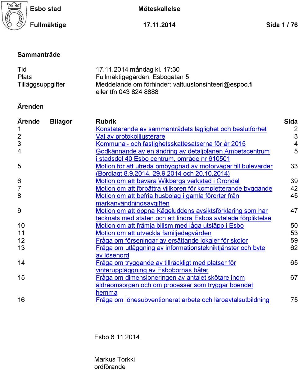 fi eller tfn 043 824 8888 Ärenden Ärende Bilagor Rubrik Sida 1 Konstaterande av sammanträdets laglighet och beslutförhet 2 2 Val av protokolljusterare 3 3 Kommunal- och fastighetsskattesatserna för