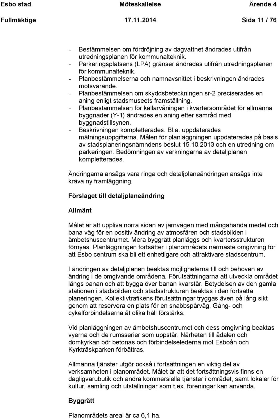 Planbestämmelsen om skyddsbeteckningen sr-2 preciserades en aning enligt stadsmuseets framställning.