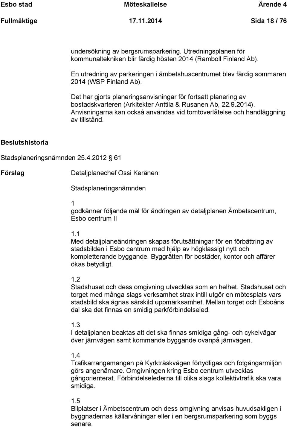 Det har gjorts planeringsanvisningar för fortsatt planering av bostadskvarteren (Arkitekter Anttila & Rusanen Ab, 22.9.2014).