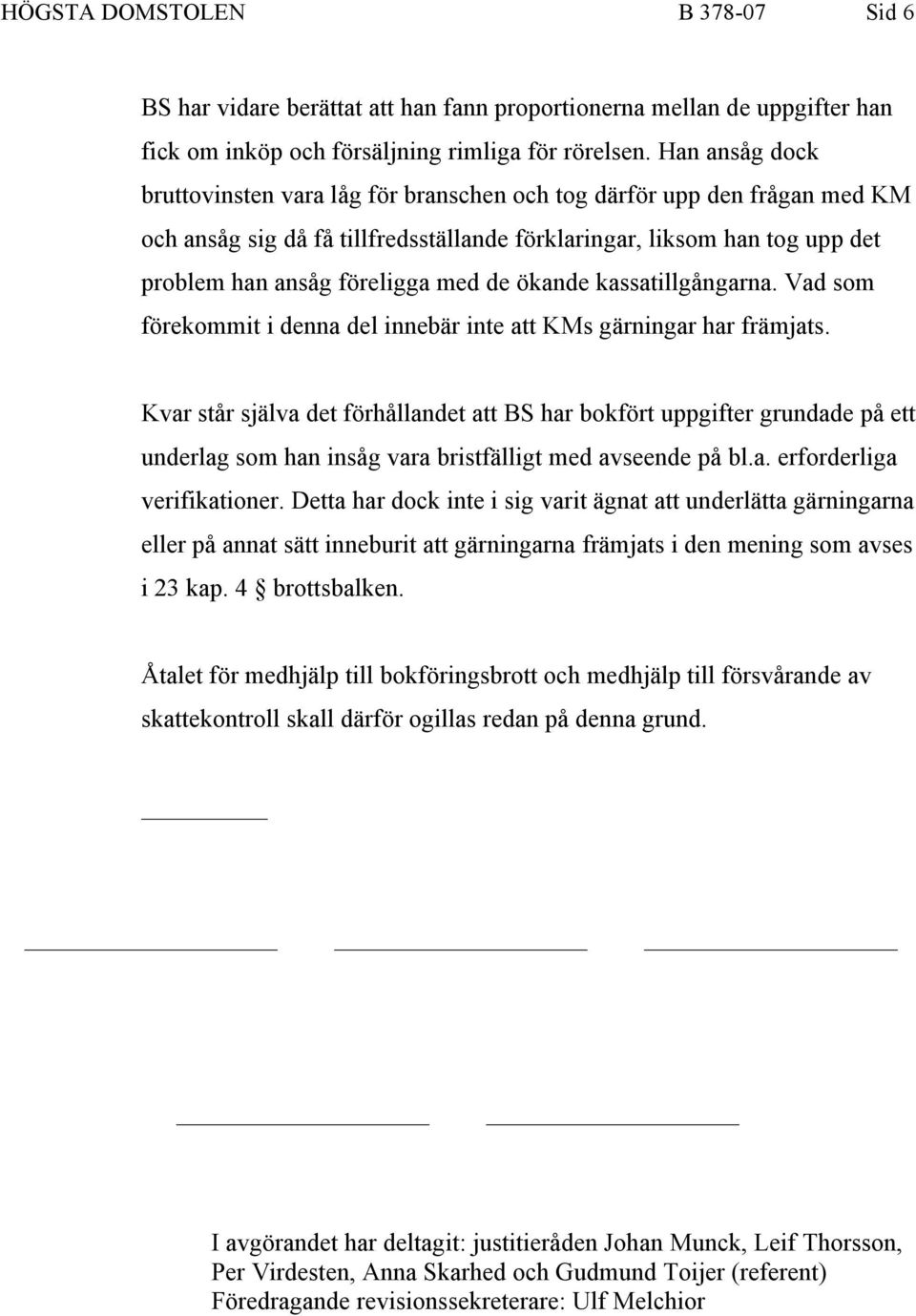 ökande kassatillgångarna. Vad som förekommit i denna del innebär inte att KMs gärningar har främjats.