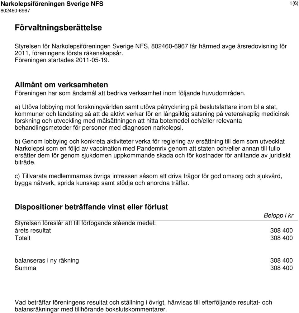 a) Utöva lobbying mot forskningvärlden samt utöva påtryckning på beslutsfattare inom bl a stat, kommuner och landsting så att de aktivt verkar för en långsiktig satsning på vetenskaplig medicinsk