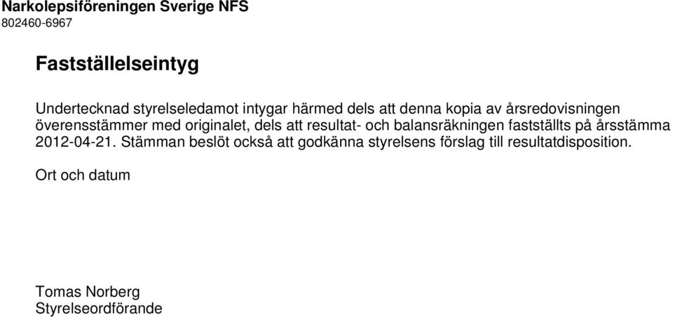 resultat- och balansräkningen fastställts på årsstämma 2012-04-21.