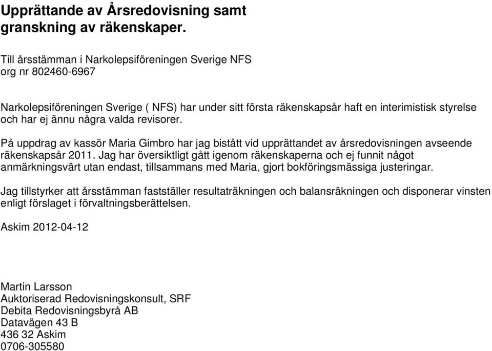 På uppdrag av kassör Maria Gimbro har jag bistått vid upprättandet av årsredovisningen avseende räkenskapsår 2011.