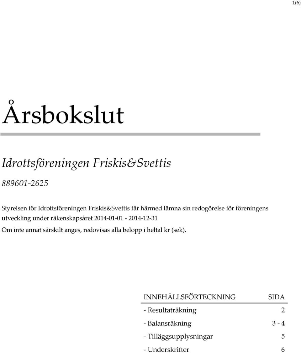 räkenskapsåret 2014-01-01-2014-12-31 Om inte annat särskilt anges, redovisas alla belopp i