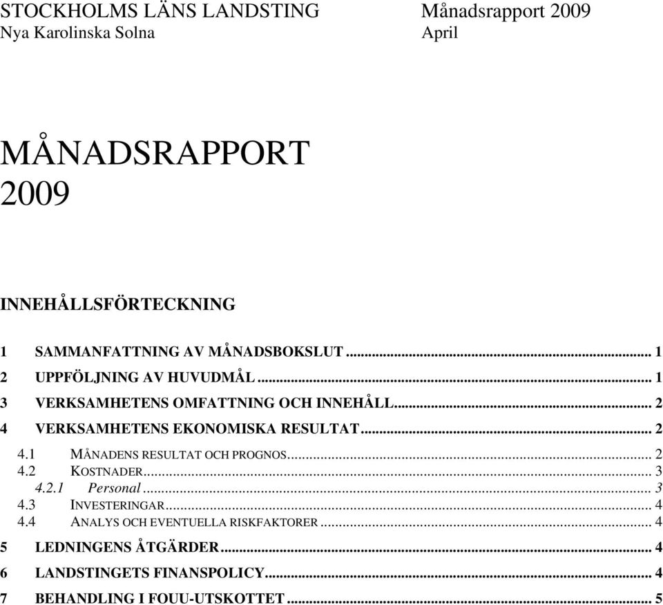 .. 2 4.1 MÅNADENS RESULTAT OCH PROGNOS... 2 4.2 KOSTNADER... 3 4.2.1 Personal... 3 4.3 INVESTERINGAR... 4 4.