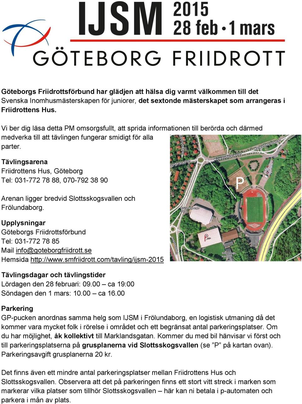 Tävlingsarena Friidrottens Hus, Göteborg Tel: 031-772 78 88, 070-792 38 90 Arenan ligger bredvid Slottsskogsvallen och Frölundaborg.