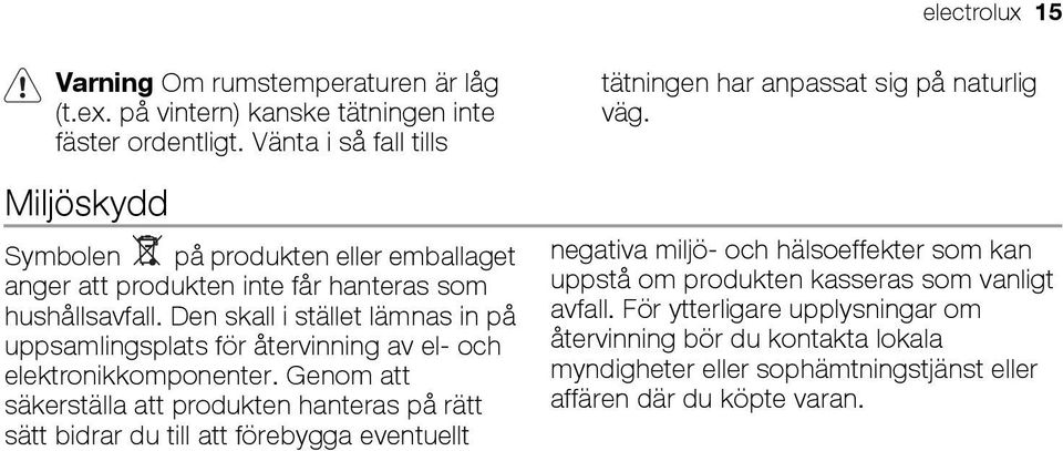 Den skall i stället lämnas in på uppsamlingsplats för återvinning av el- och elektronikkomponenter.