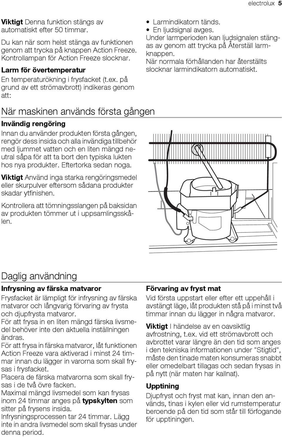 Under larmperioden kan ljudsignalen stängas av genom att trycka på Återställ larmknappen. När normala förhållanden har återställts slocknar larmindikatorn automatiskt.