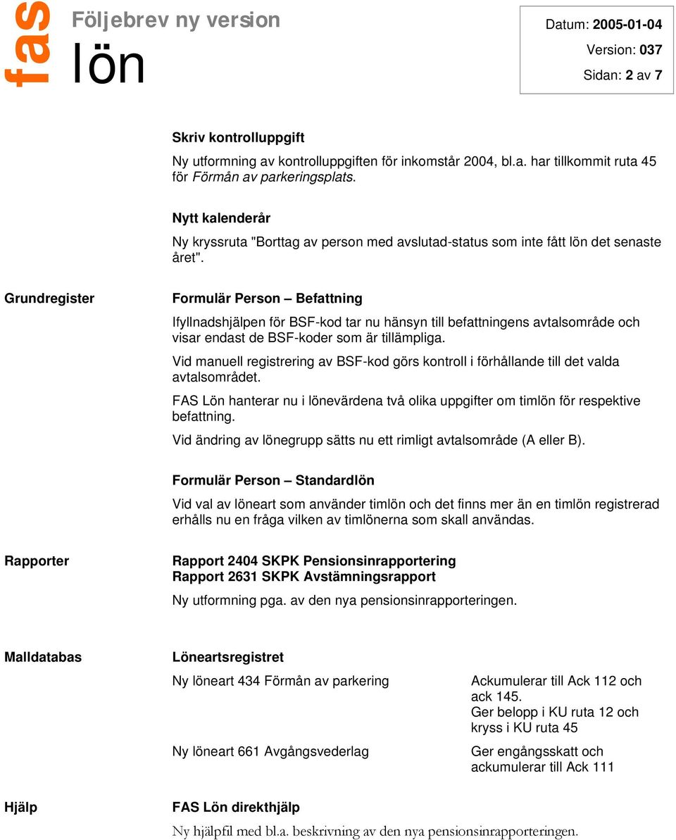 Grundregister Formulär Person Befattning Ifyllnadshjälpen för BSF-kod tar nu hänsyn till befattningens avtalsområde och visar endast de BSF-koder som är tillämpliga.