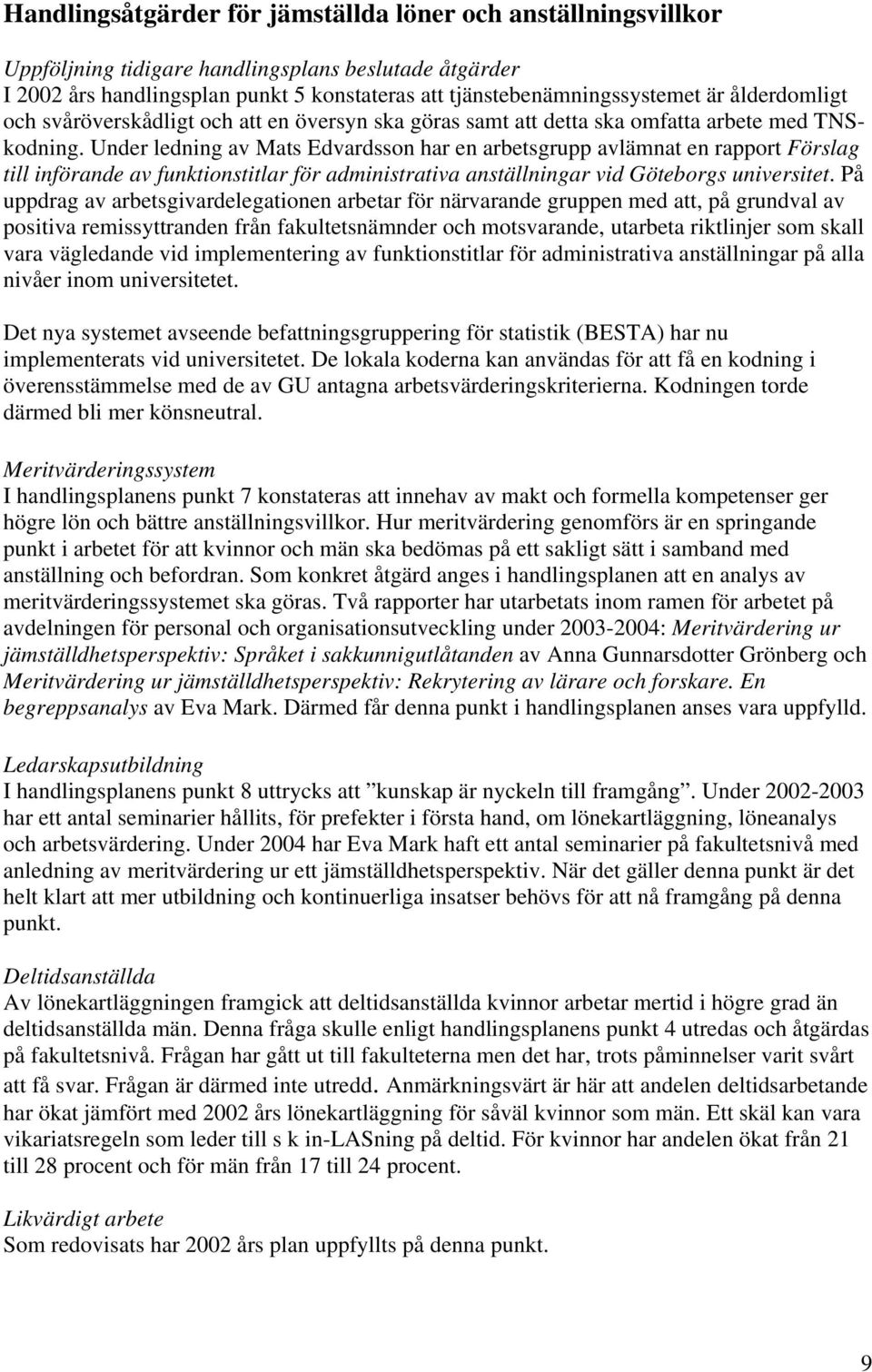 Under ledning av Mats Edvardsson har en arbetsgrupp avlämnat en rapport Förslag till införande av funktionstitlar för administrativa anställningar vid Göteborgs universitet.