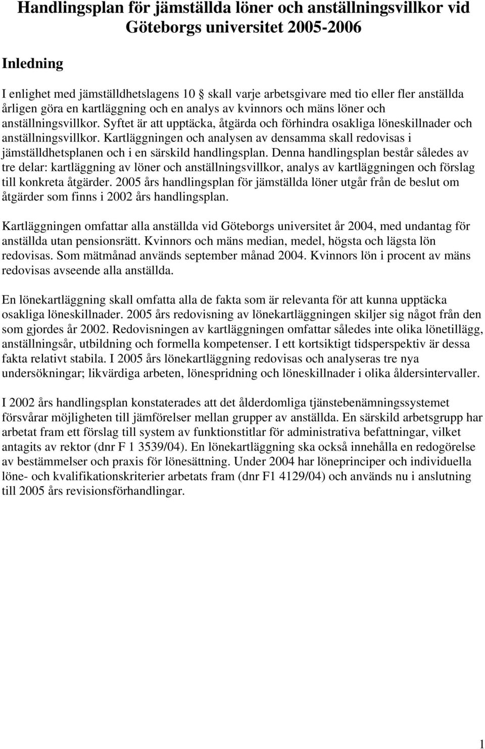 Kartläggningen och analysen av densamma skall redovisas i jämställdhetsplanen och i en särskild handlingsplan.
