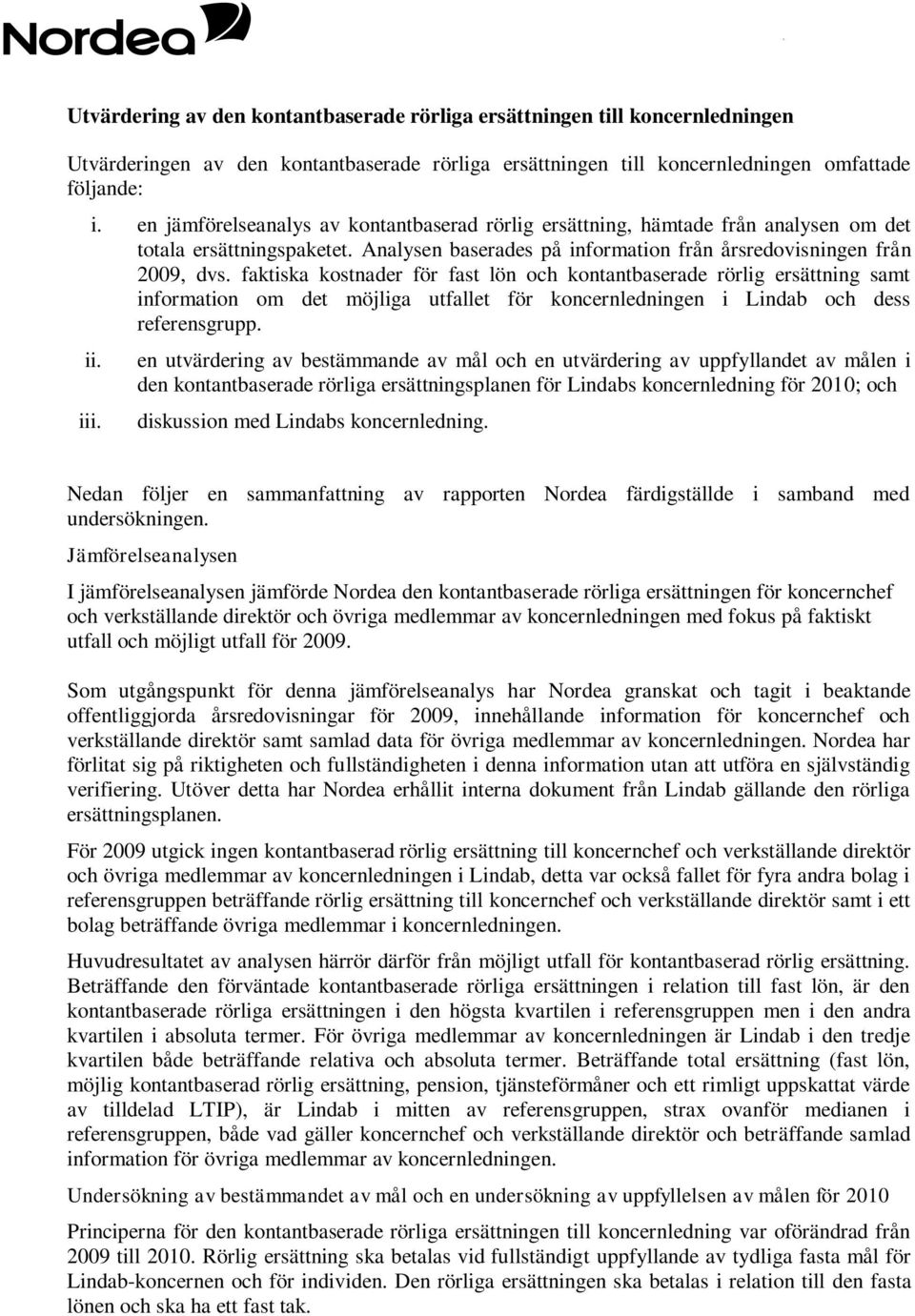 faktiska kostnader för fast lön och kontantbaserade rörlig ersättning samt information om det möjliga utfallet för koncernledningen i Lindab och dess referensgrupp. ii. iii.