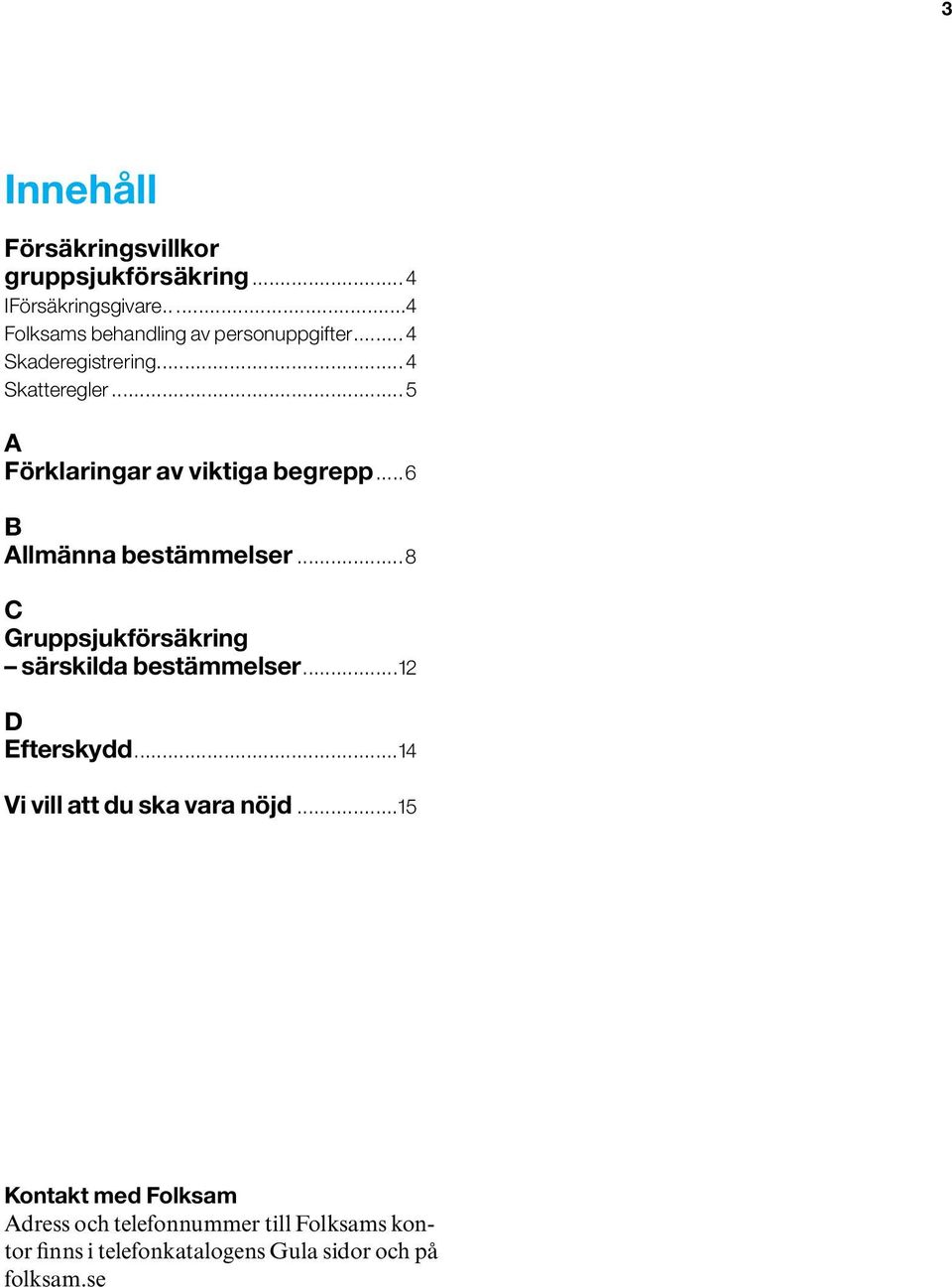 ..5 A Förklaringar av viktiga begrepp...6 B Allmänna bestämmelser...8 C Gruppsjukförsäkring särskilda bestämmelser.