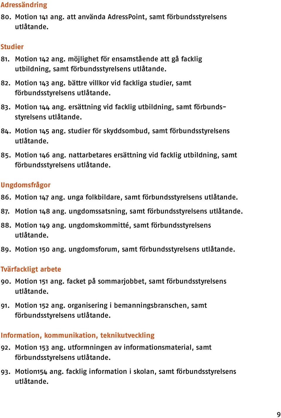 studier för skyddsombud, samt förbunds styrelsens 85. Motion 146 ang. nattarbetares ersättning vid facklig utbildning, samt förbundsstyrelsens Ungdomsfrågor 86. Motion 147 ang.