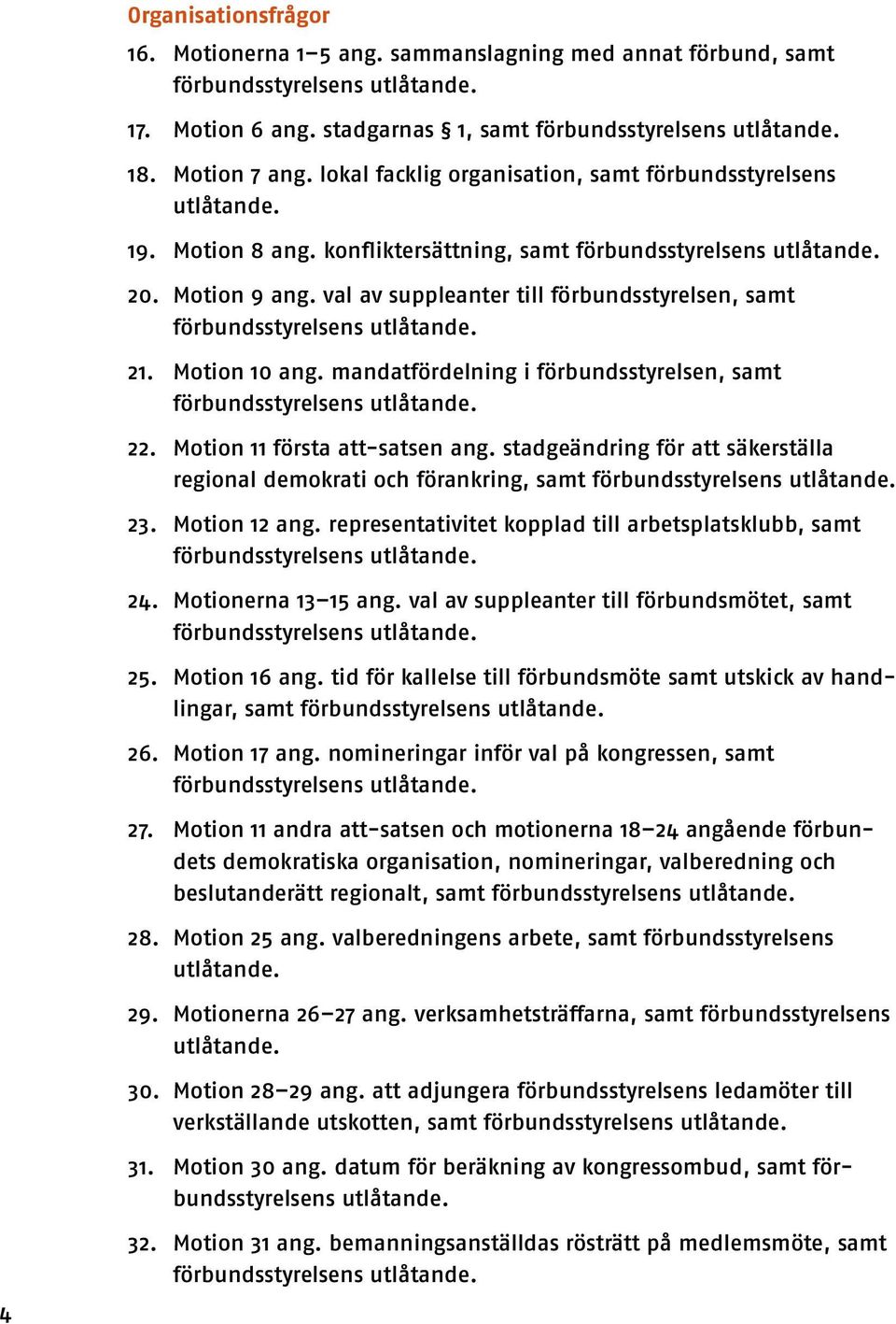 val av suppleanter till förbundsstyrelsen, samt förbundsstyrelsens 21. Motion 10 ang. mandatfördelning i förbundsstyrelsen, samt förbundsstyrelsens 22. Motion 11 första att-satsen ang.