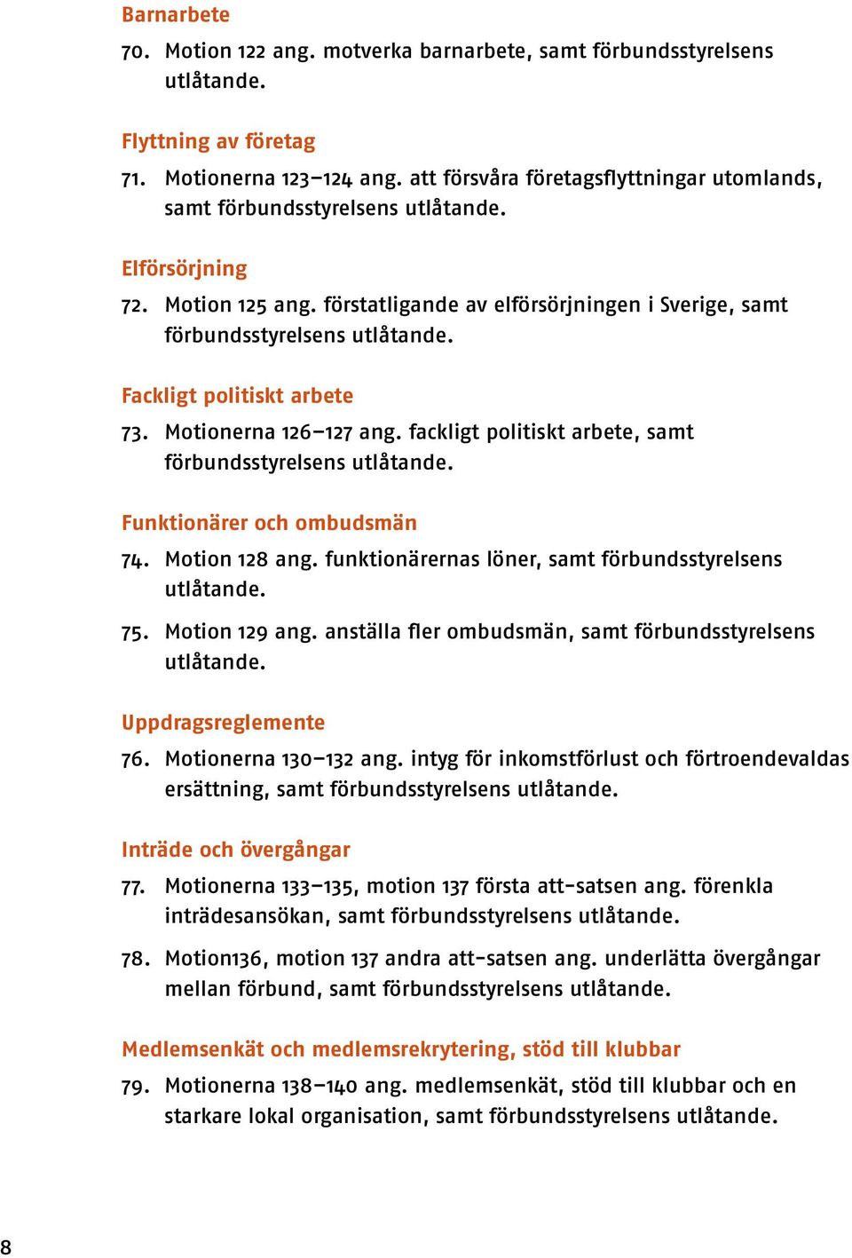 Motionerna 126 127 ang. fackligt politiskt arbete, samt förbundsstyrelsens Funktionärer och ombudsmän 74. Motion 128 ang. funktionärernas löner, samt förbundsstyrelsens 75. Motion 129 ang.