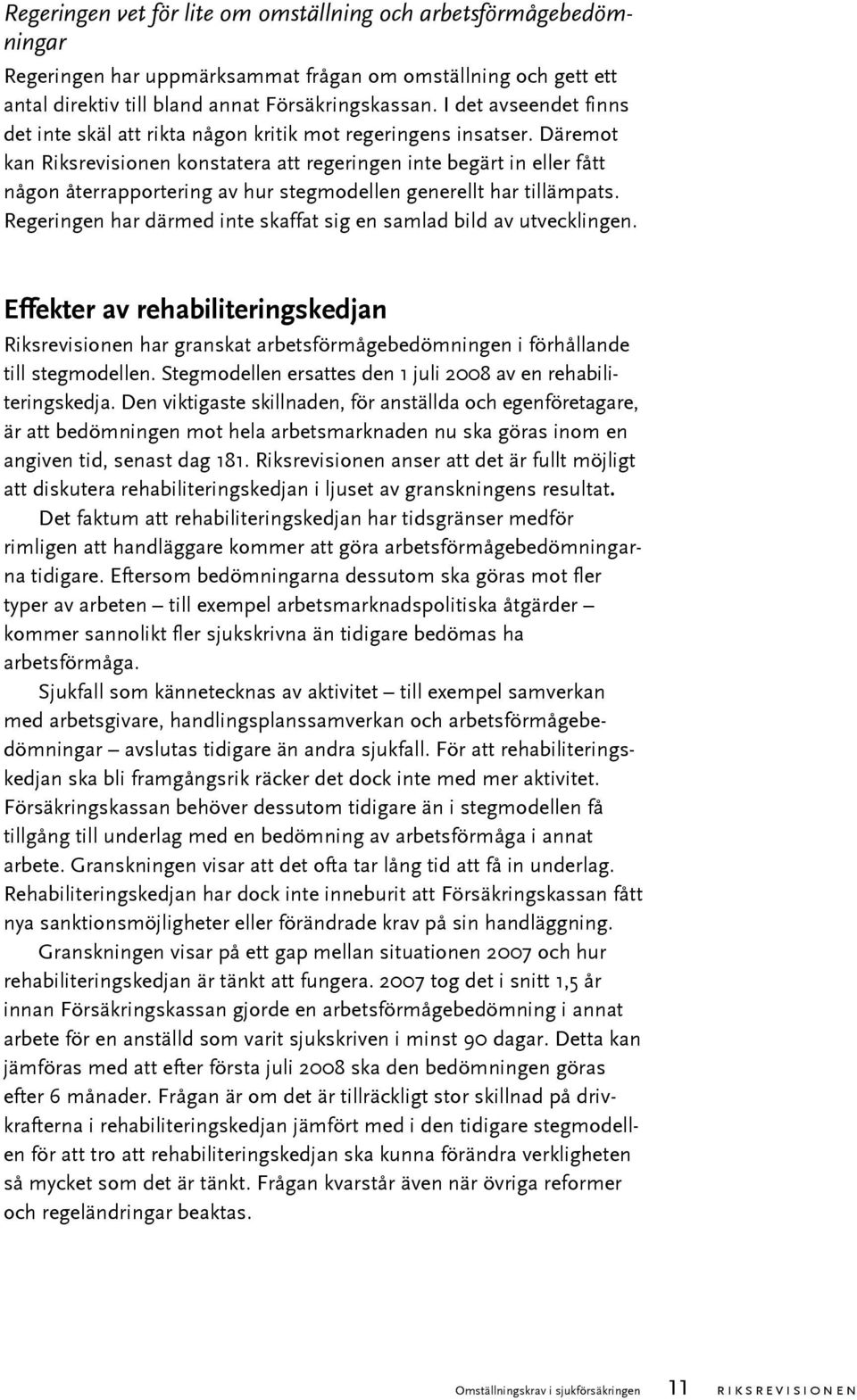 Däremot kan Riksrevisionen konstatera att regeringen inte begärt in eller fått någon återrapportering av hur stegmodellen generellt har tillämpats.