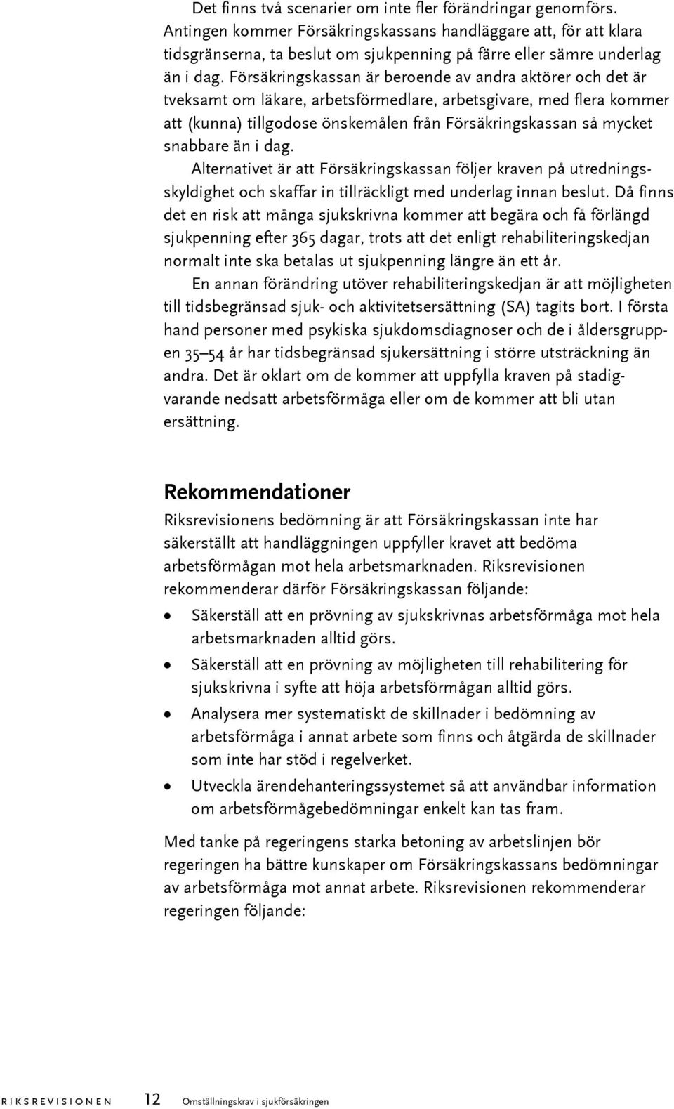 Försäkringskassan är beroende av andra aktörer och det är tveksamt om läkare, arbetsförmedlare, arbetsgivare, med flera kommer att (kunna) tillgodose önskemålen från Försäkringskassan så mycket