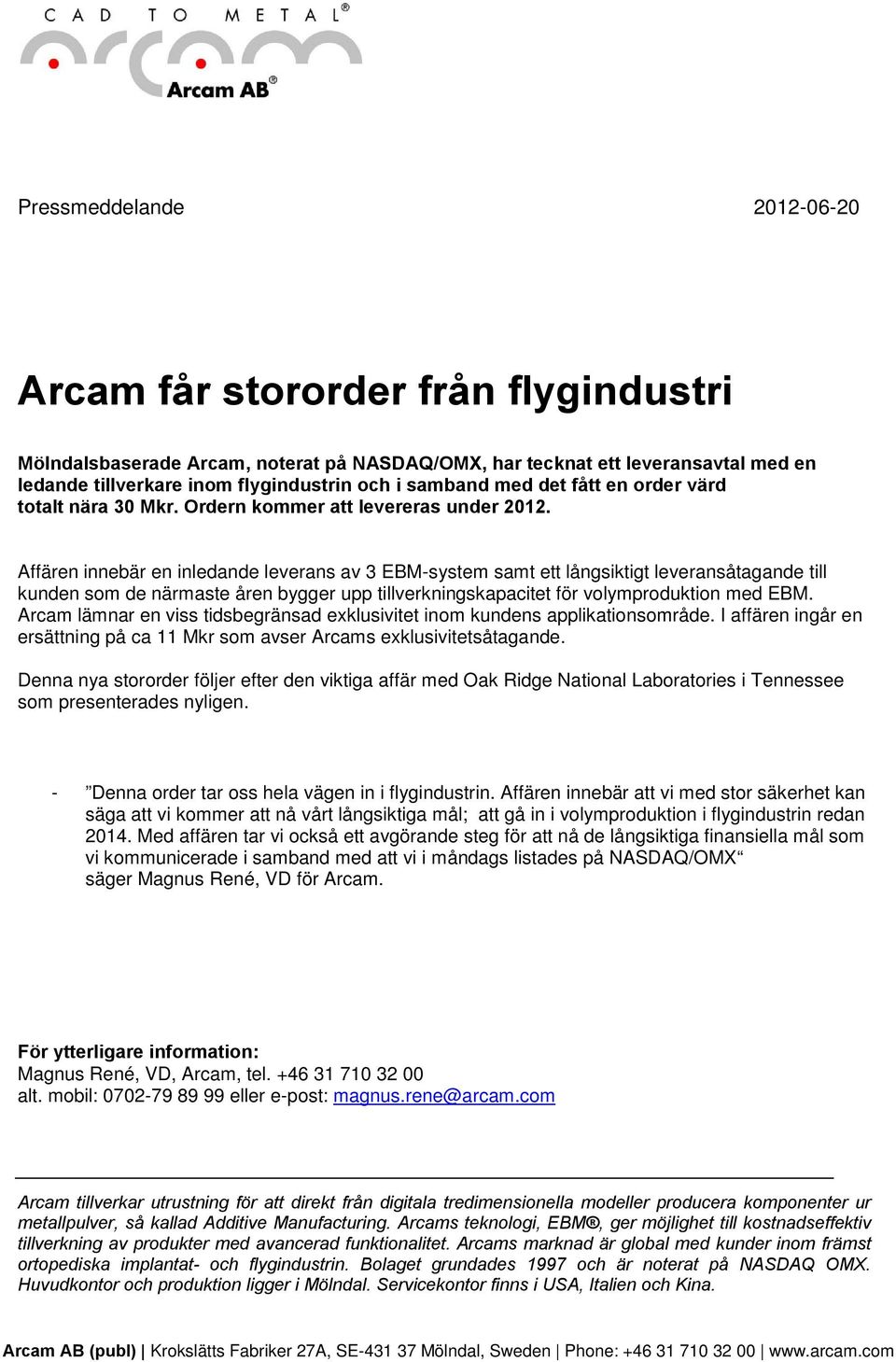 Affären innebär en inledande leverans av 3 EBM-system samt ett långsiktigt leveransåtagande till kunden som de närmaste åren bygger upp tillverkningskapacitet för volymproduktion med EBM.