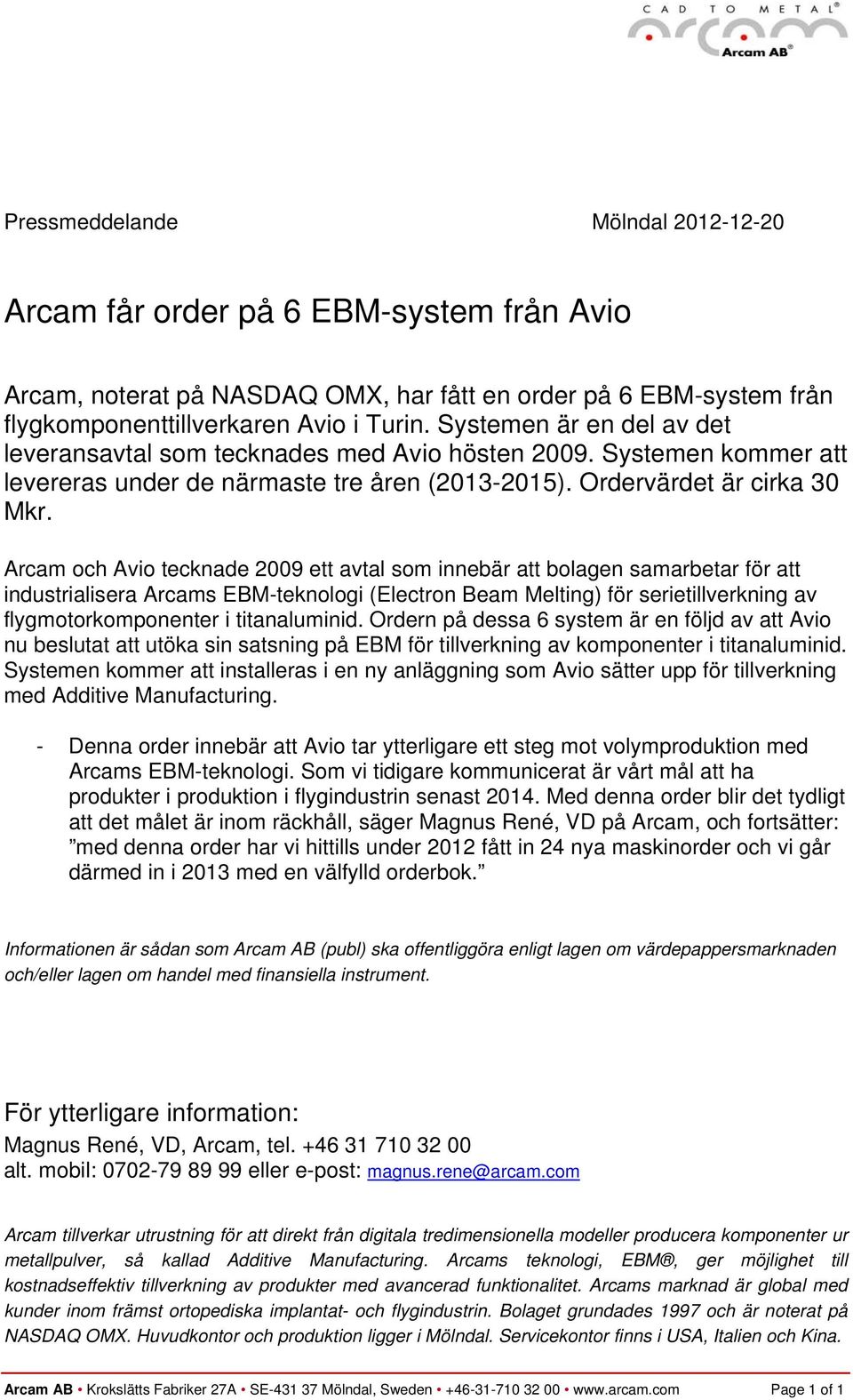 Arcam och Avio tecknade 2009 ett avtal som innebär att bolagen samarbetar för att industrialisera Arcams EBM-teknologi (Electron Beam Melting) för serietillverkning av flygmotorkomponenter i