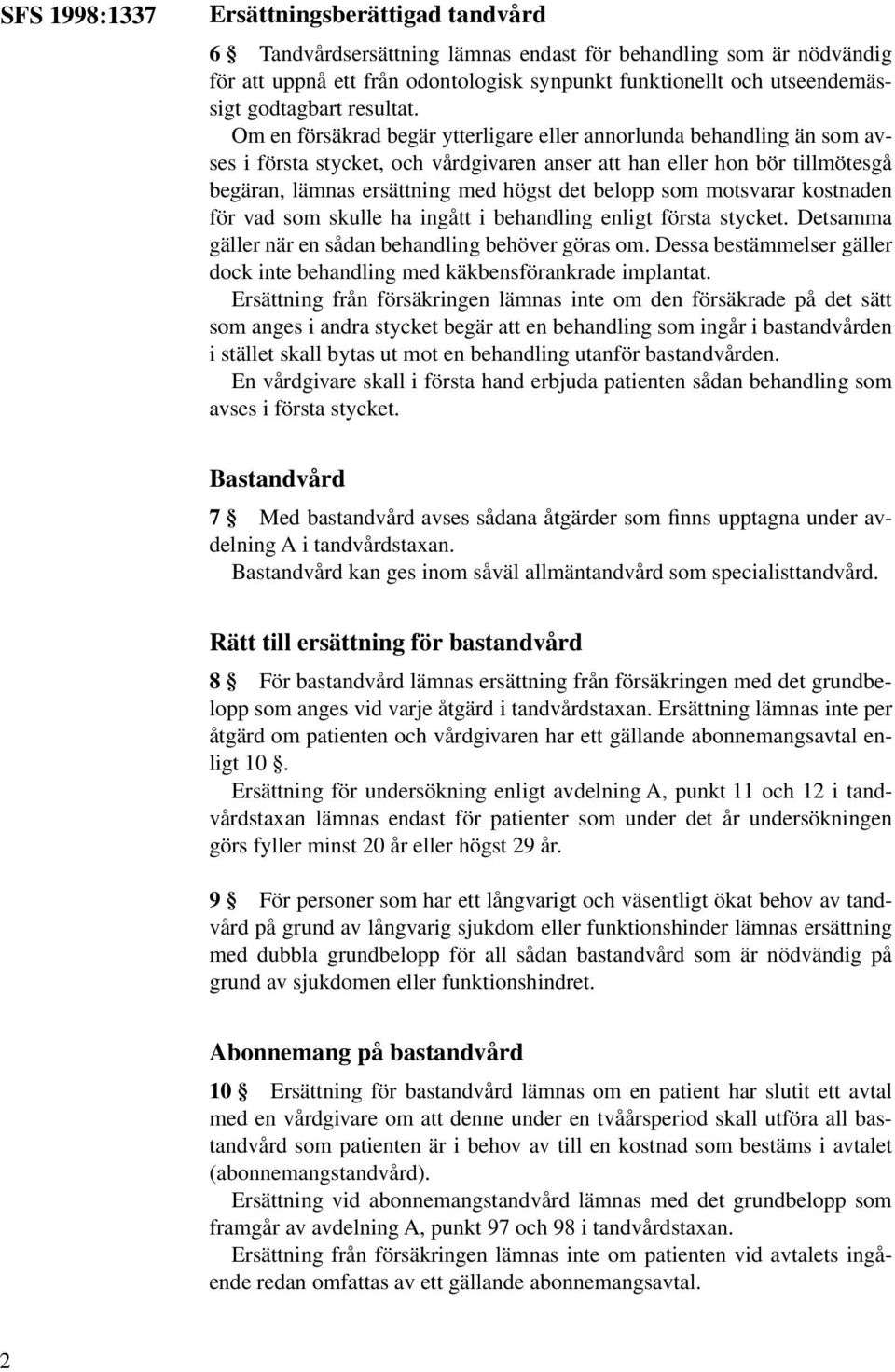 Om en försäkrad begär ytterligare eller annorlunda behandling än som avses i första stycket, och vårdgivaren anser att han eller hon bör tillmötesgå begäran, lämnas ersättning med högst det belopp