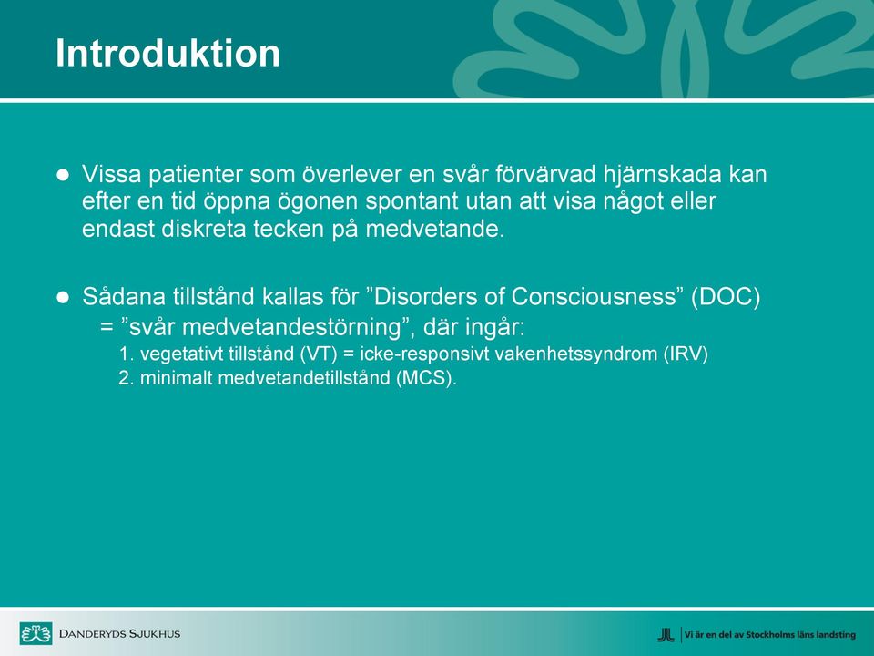Sådana tillstånd kallas för Disorders of Consciousness (DOC) = svår medvetandestörning, där