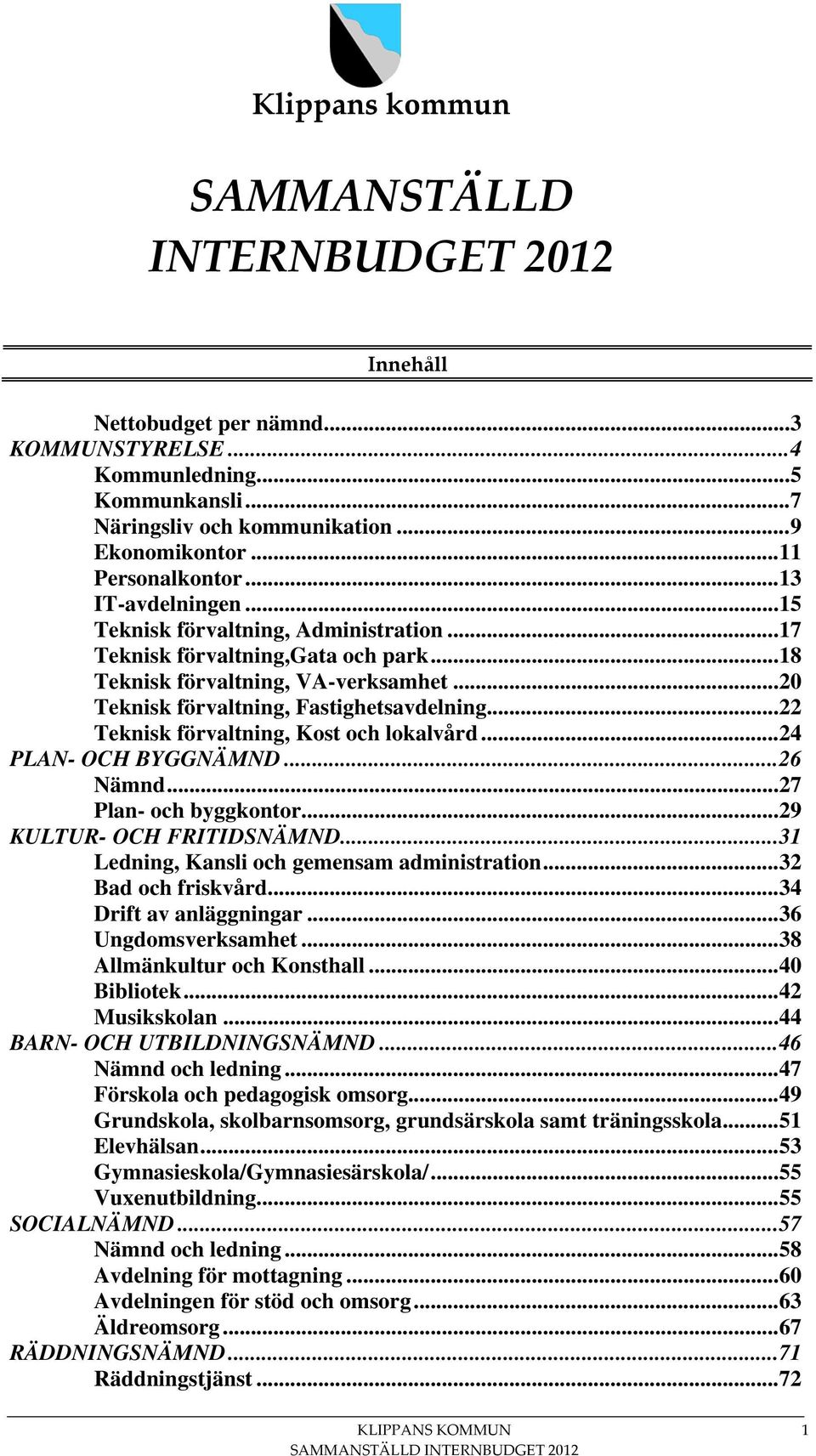 ..20 Teknisk förvaltning, Fastighetsavdelning...22 Teknisk förvaltning, Kost och lokalvård...24 PLAN- OCH BYGGNÄMND...26 Nämnd...27 Plan- och byggkontor...29 KULTUR- OCH FRITIDSNÄMND.