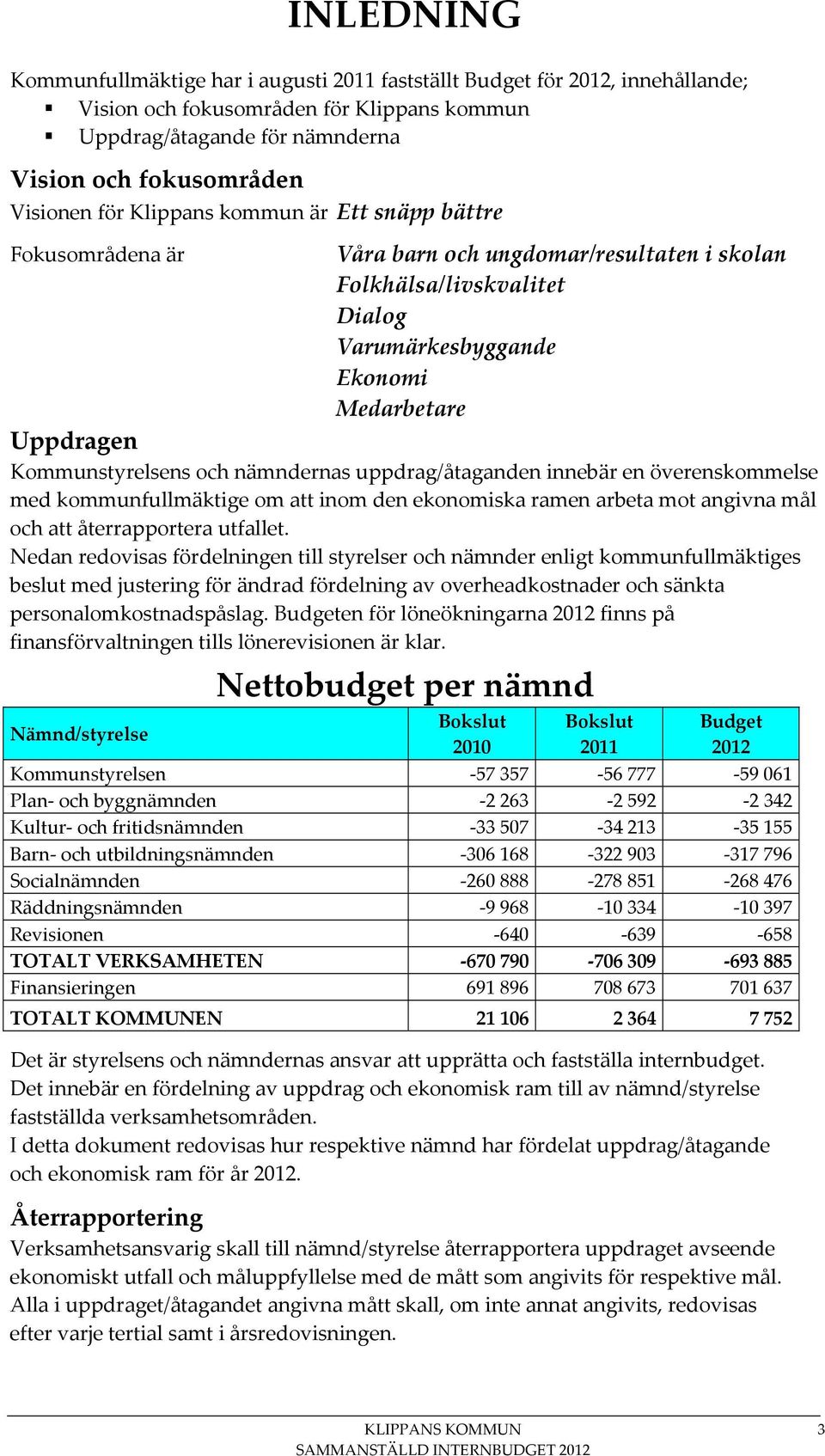 nämndernas uppdrag/åtaganden innebär en överenskommelse med kommunfullmäktige om att inom den ekonomiska ramen arbeta mot angivna mål och att återrapportera utfallet.