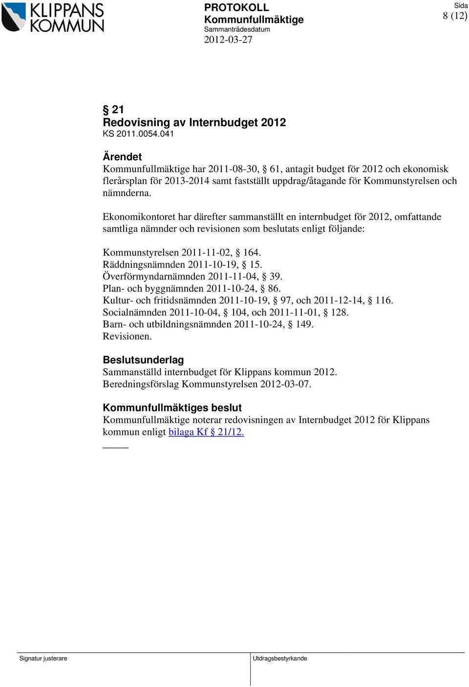 Ekonomikontoret har därefter sammanställt en internbudget för 2012, omfattande samtliga nämnder och revisionen som beslutats enligt följande: Kommunstyrelsen 2011-11-02, 164.