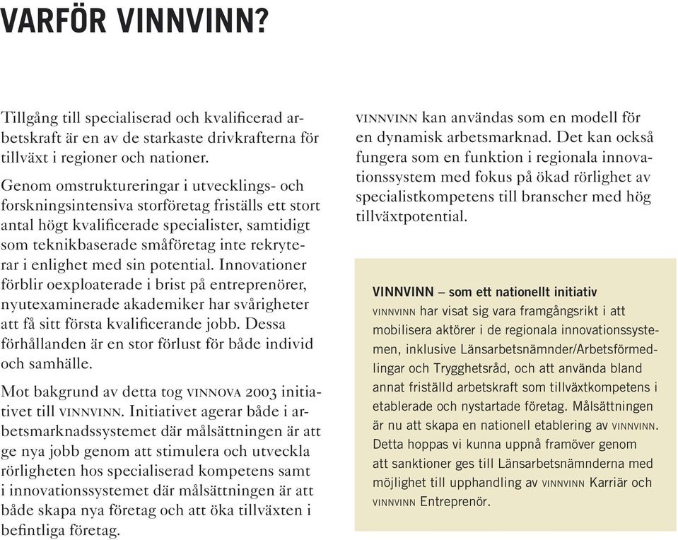 enlighet med sin potential. Innovationer förblir oexploaterade i brist på entreprenörer, nyutexaminerade akademiker har svårigheter att få sitt första kvalificerande jobb.