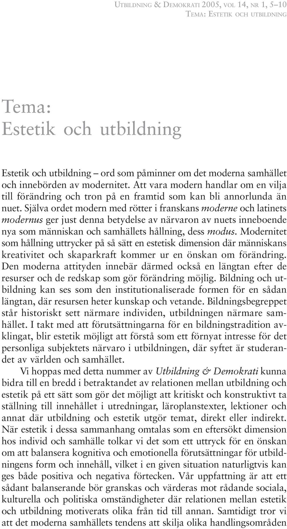 Själva ordet modern med rötter i franskans moderne och latinets modernus ger just denna betydelse av närvaron av nuets inneboende nya som människan och samhällets hållning, dess modus.