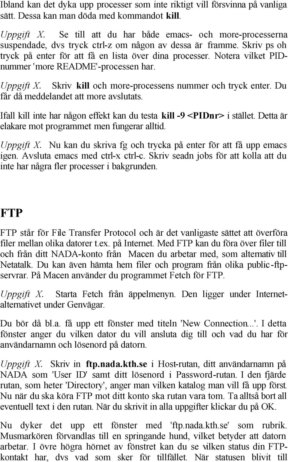 Notera vilket PIDnummer 'more README'-processen har. Uppgift X. Skriv kill och more-processens nummer och tryck enter. Du får då meddelandet att more avslutats.