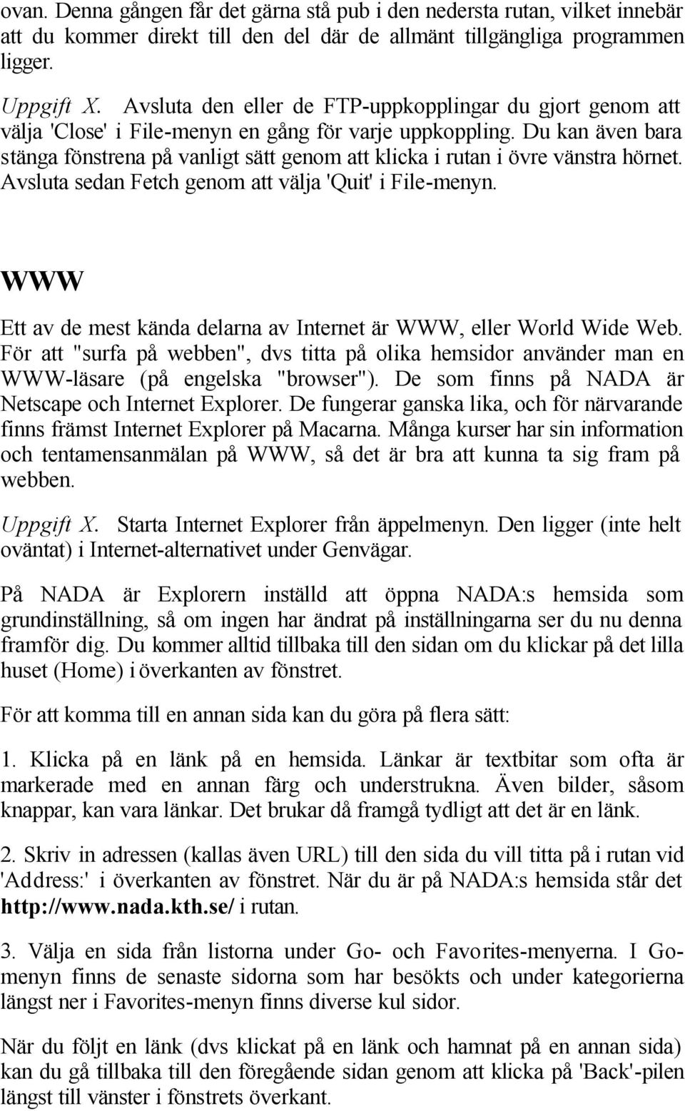 Du kan även bara stänga fönstrena på vanligt sätt genom att klicka i rutan i övre vänstra hörnet. Avsluta sedan Fetch genom att välja 'Quit' i File-menyn.