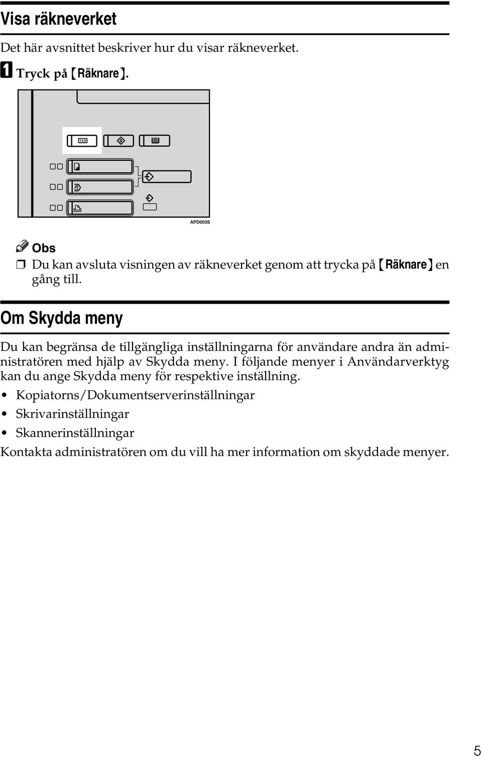 Om Skydda meny Du kan begränsa de tillgängliga inställningarna för användare andra än administratören med hjälp av Skydda meny.