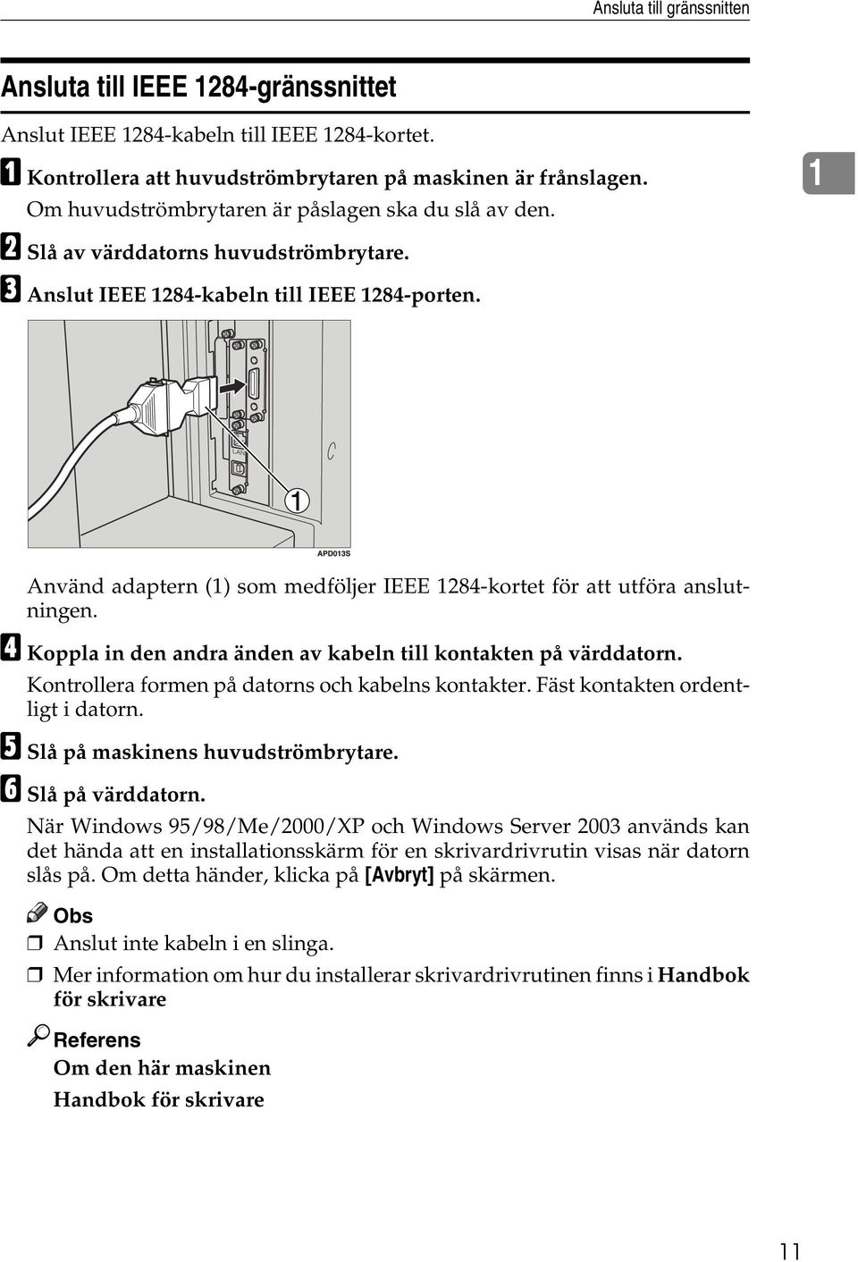 1 Använd adaptern (1) som medföljer IEEE 1284-kortet för att utföra anslutningen. D Koppla in den andra änden av kabeln till kontakten på värddatorn.