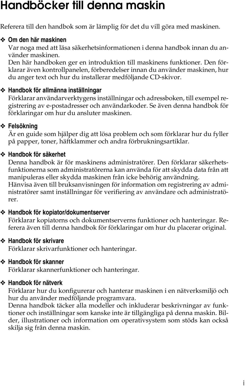 Den förklarar även kontrollpanelen, förberedelser innan du använder maskinen, hur du anger text och hur du installerar medföljande CD-skivor.