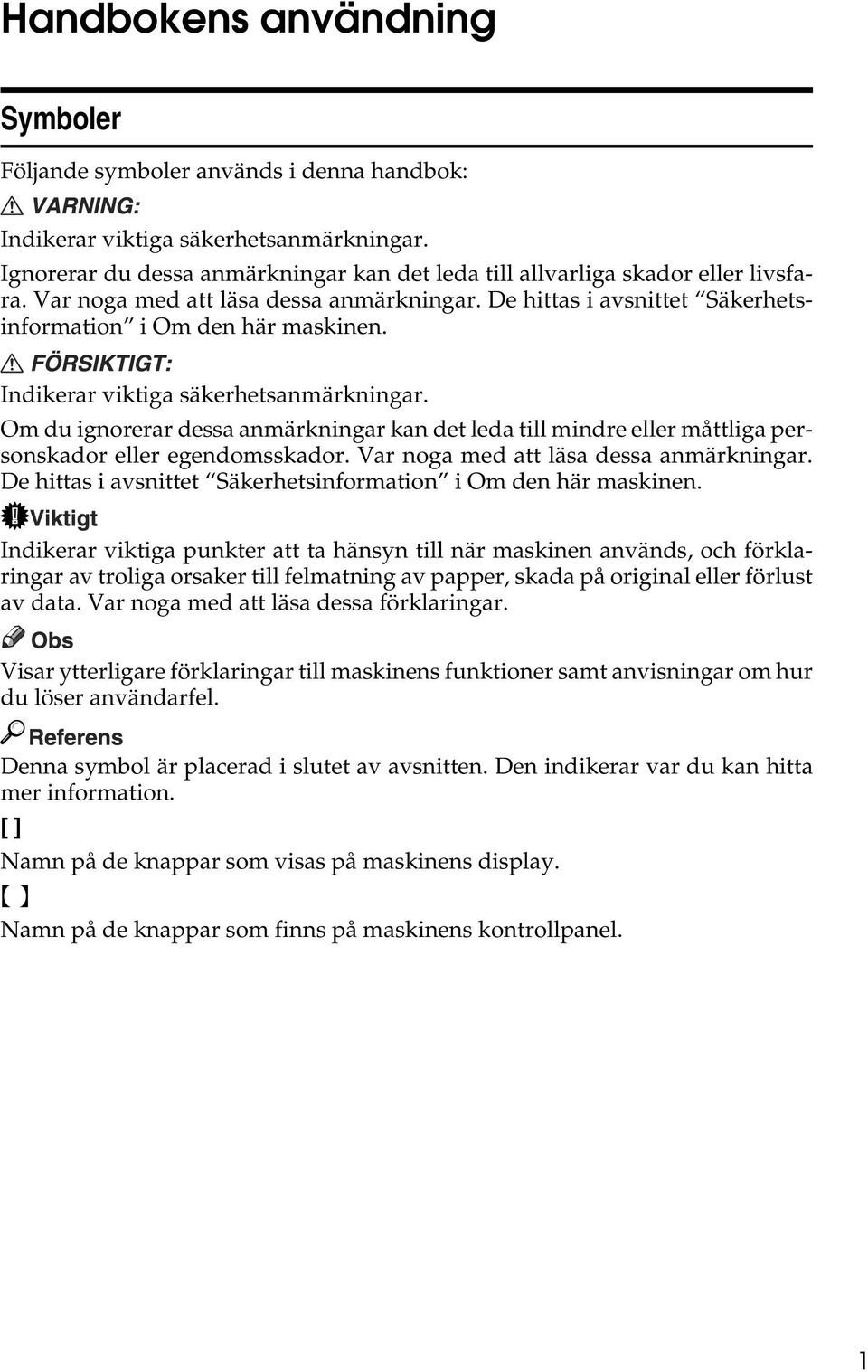 Om du ignorerar dessa anmärkningar kan det leda till mindre eller måttliga personskador eller egendomsskador. Var noga med att läsa dessa anmärkningar.