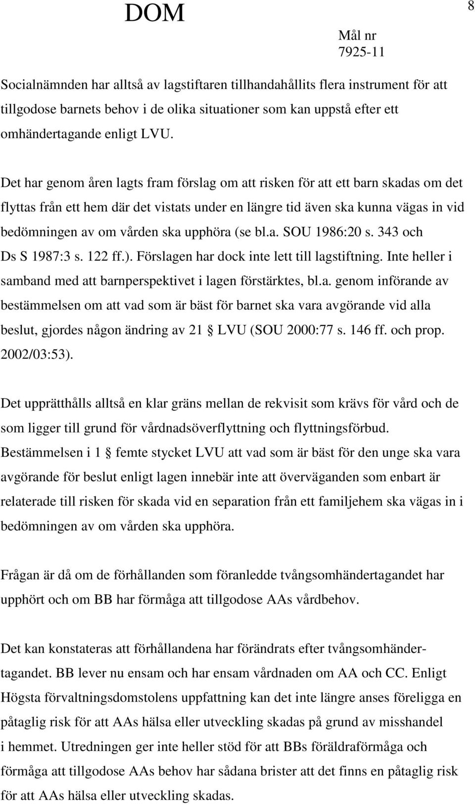 upphöra (se bl.a. SOU 1986:20 s. 343 och Ds S 1987:3 s. 122 ff.). Förslagen har dock inte lett till lagstiftning. Inte heller i samband med att barnperspektivet i lagen förstärktes, bl.a. genom införande av bestämmelsen om att vad som är bäst för barnet ska vara avgörande vid alla beslut, gjordes någon ändring av 21 LVU (SOU 2000:77 s.