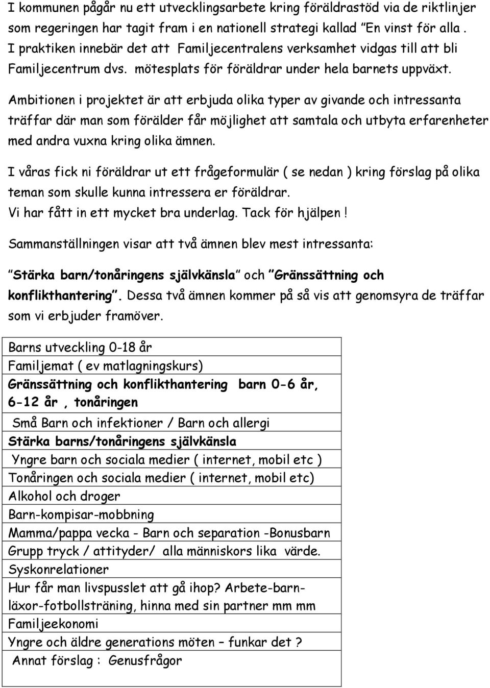 Ambitionen i projektet är att erbjuda olika typer av givande och intressanta träffar där man som förälder får möjlighet att samtala och utbyta erfarenheter med andra vuxna kring olika ämnen.