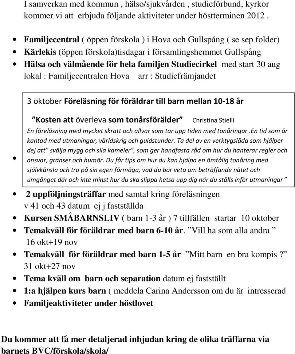 aug lokal : Familjecentralen Hova arr : Studiefrämjandet 3 oktober Föreläsning för föräldrar till barn mellan 10-18 år Kosten att överleva som tonårsförälder Christina Stielli En föreläsning med