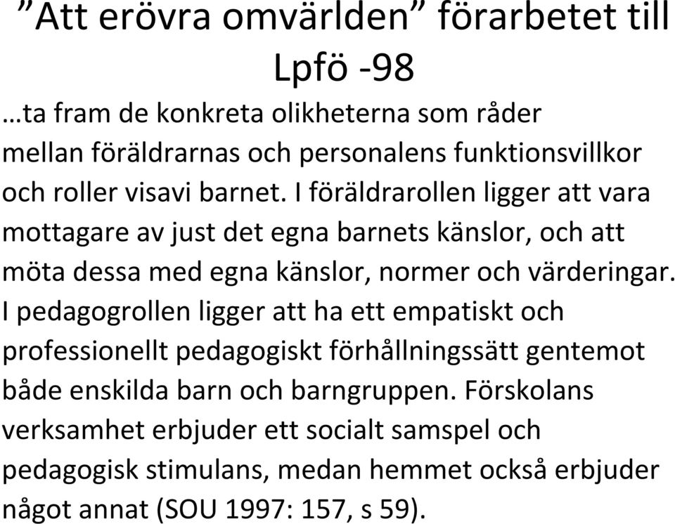 I föräldrarollen ligger att vara mottagare av just det egna barnets känslor, och att möta dessa med egna känslor, normer och värderingar.